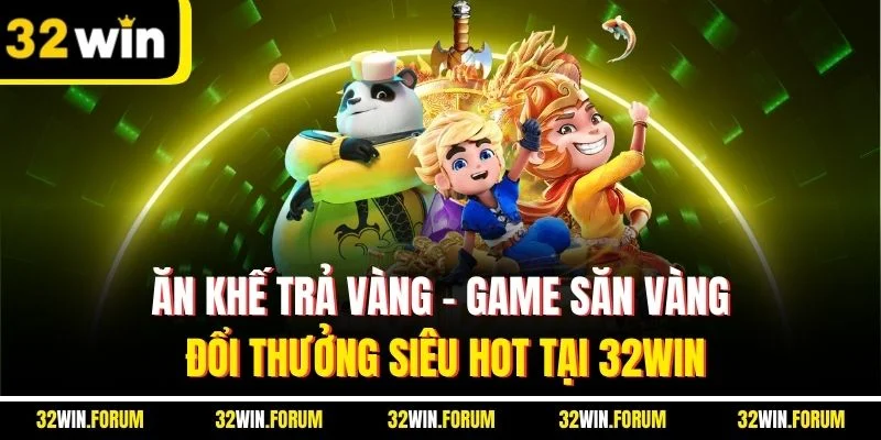 Ăn Khế Trả Vàng | Game Săn Vàng Đổi Thưởng Siêu Hot Tại 32WIN