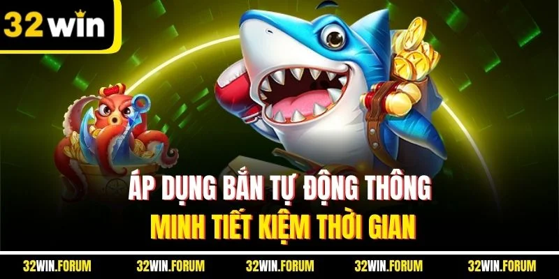 Áp dụng bắn tự động thông minh tiết kiệm thời gian