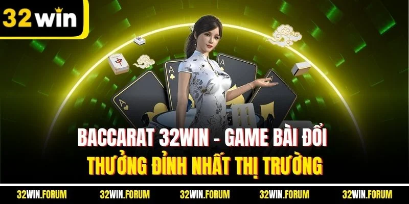 Baccarat 32WIN - Game Bài Đổi Thưởng Đỉnh Nhất Thị Trường