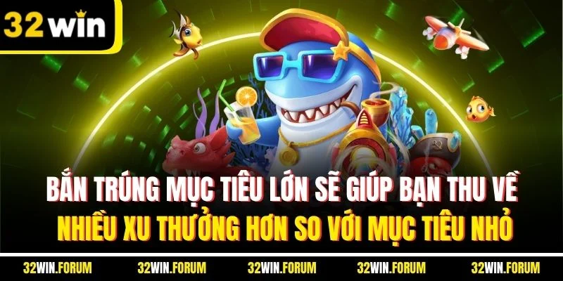 Bắn trúng mục tiêu lớn sẽ giúp bạn thu về nhiều xu thưởng hơn so với mục tiêu nhỏ