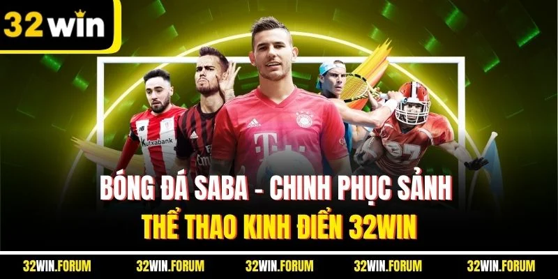 Bóng Đá Saba | Chinh Phục Sảnh Thể Thao Kinh Điển 32WIN