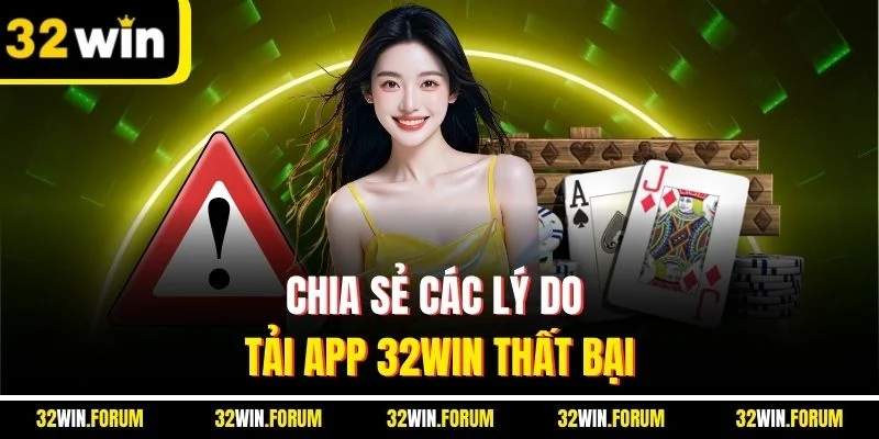 Chia sẻ các lý do tải app 32WIN thất bại