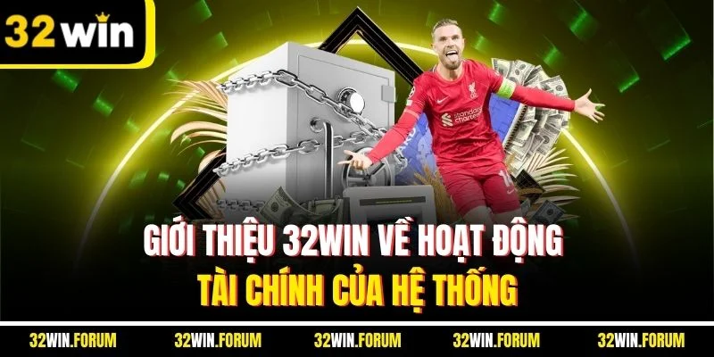 Giới thiệu 32WIN về hoạt động tài chính của hệ thống