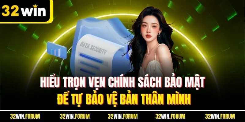 Hiểu trọn vẹn chính sách bảo mật để tự bảo vệ bản thân mình