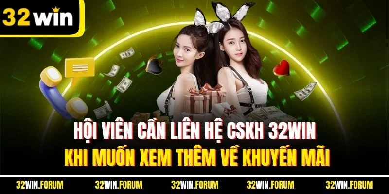 Hội viên cần liên hệ CSKH 32WIN khi muốn xem thêm về khuyến mãi