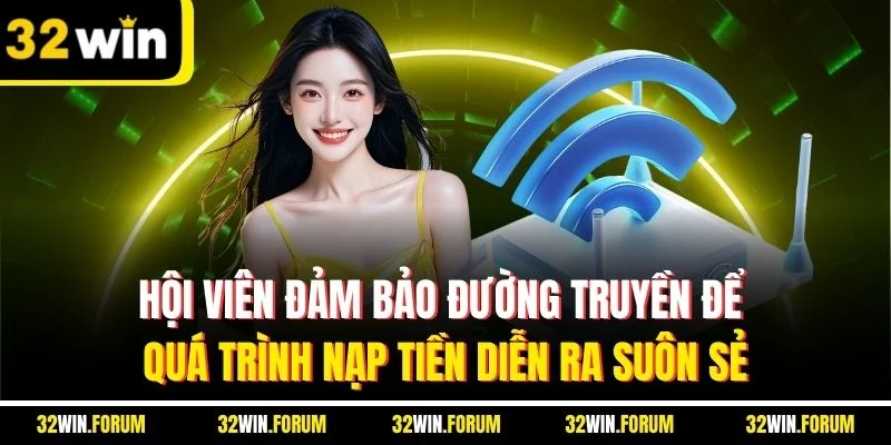 Hội viên đảm bảo đường truyền để quá trình nạp tiền diễn ra suôn sẻ