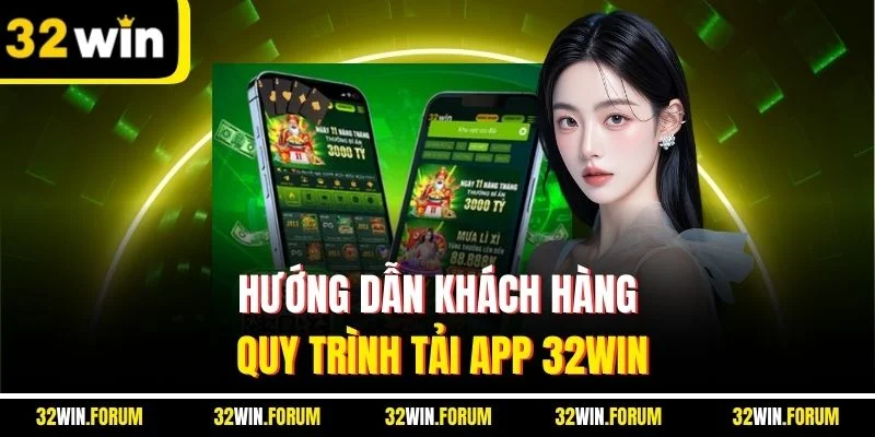 Hướng dẫn khách hàng quy trình tải app 32WIN