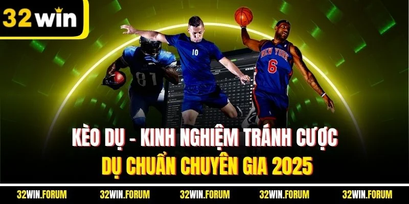 Kèo Dụ | Kinh Nghiệm Tránh Cược Dụ Chuẩn Chuyên Gia 2025
