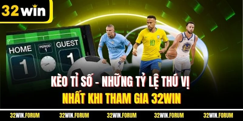 Kèo Tỉ Số | Những Tỷ Lệ Thú Vị Nhất Khi Tham Gia 32WIN