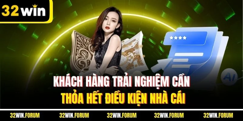 Khách hàng trải nghiệm cần thỏa hết điều kiện nhà cái