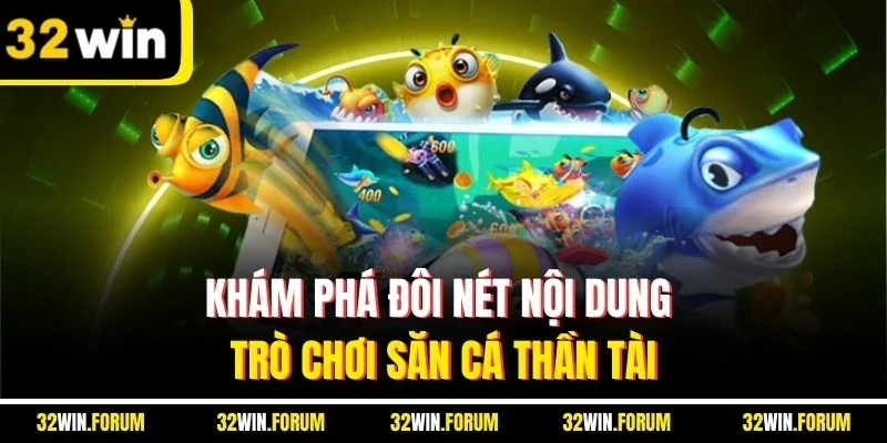 Khám phá đôi nét nội dung trò chơi săn cá thần tài