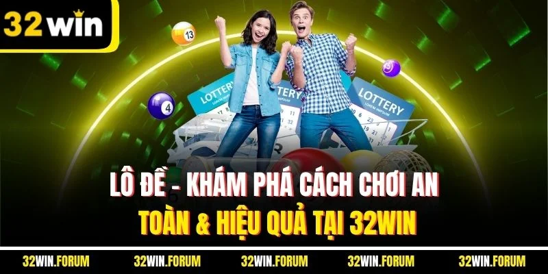 Lô Đề | Khám Phá Cách Chơi An Toàn & Hiệu Quả Tại 32WIN