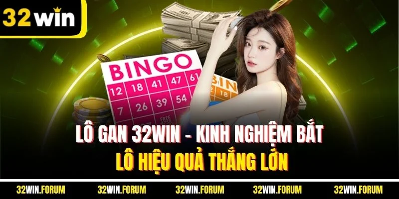 Lô Gan 32WIN - Kinh Nghiệm Bắt Lô Hiệu Quả Thắng Lớn