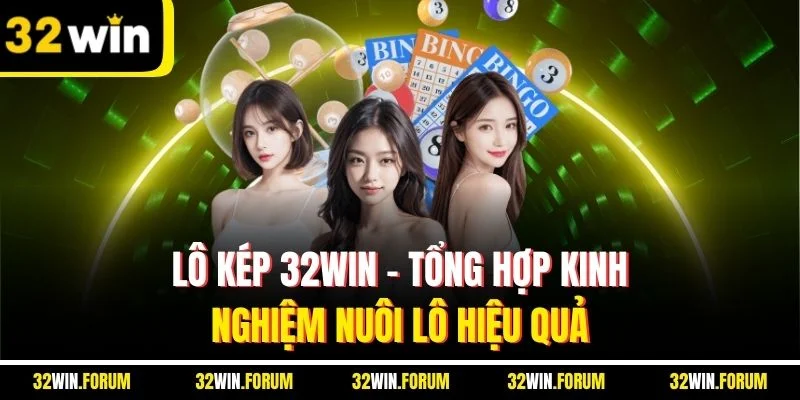 Lô Kép 32Win - Tổng Hợp Kinh Nghiệm Nuôi Lô Hiệu Quả 
