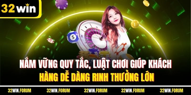 Nắm vững quy tắc, luật chơi giúp khách hàng dễ dàng rinh thưởng lớn