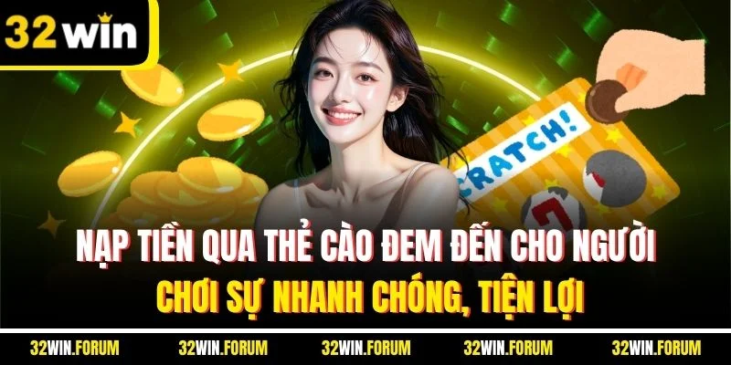 Nạp tiền qua thẻ cào đem đến cho người chơi sự nhanh chóng, tiện lợi