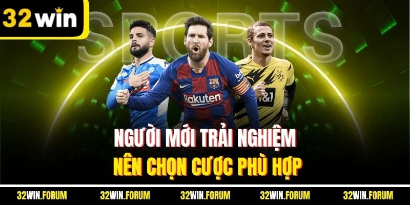 Người mới trải nghiệm nên chọn cược phù hợp