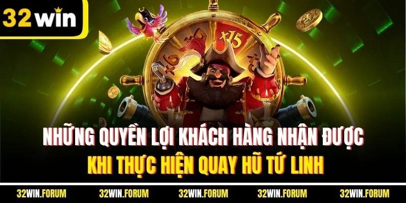 Những quyền lợi khách hàng nhận được khi thực hiện quay hũ tứ linh