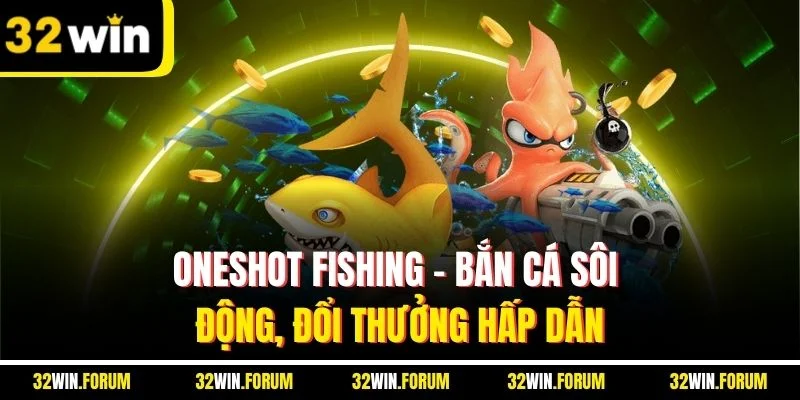 Oneshot Fishing - Bắn Cá Sôi Động, Đổi Thưởng Hấp Dẫn