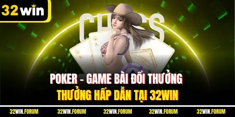 Poker - Game Bài Đổi Thưởng Thưởng Hấp Dẫn Tại 32WIN