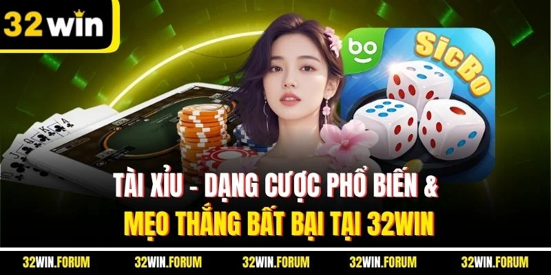 Tài Xỉu | Dạng Cược Phổ Biến & Mẹo Thắng Bất Bại Tại 32WIN