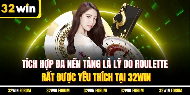 Tích hợp đa nền tảng là lý do Roulette rất được yêu thích tại 32WIN