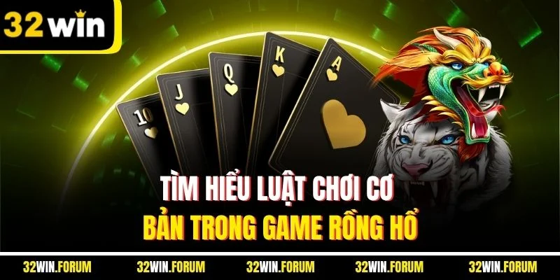Tìm hiểu luật chơi cơ bản trong game rồng hổ
