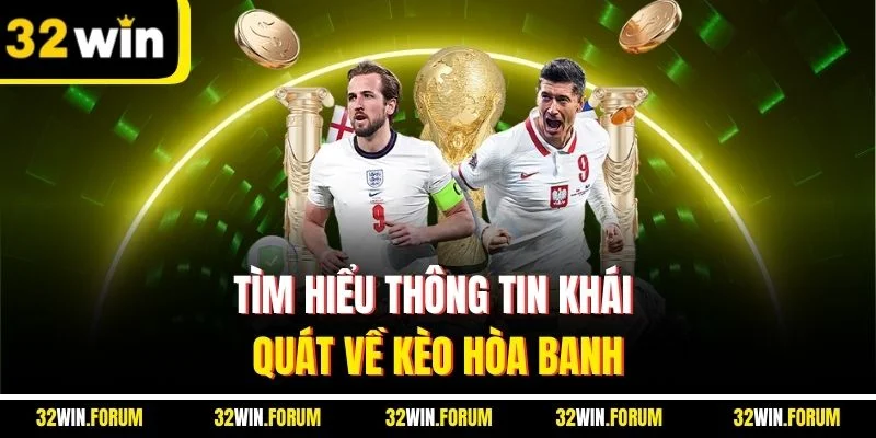 Tìm hiểu thông tin khái quát về kèo hòa banh