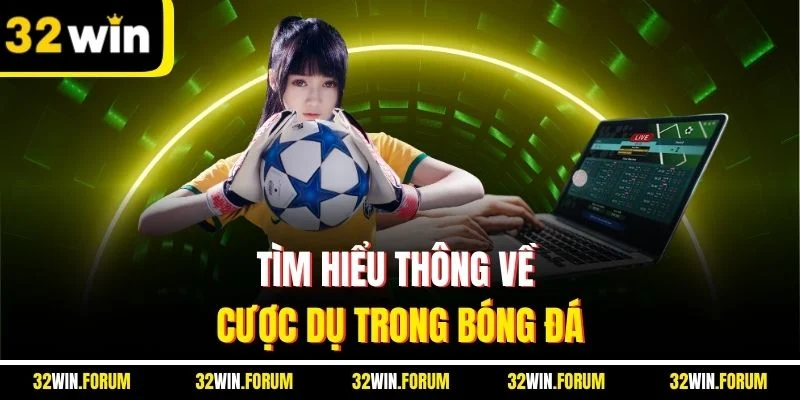 Tìm hiểu thông về cược dụ trong bóng đá