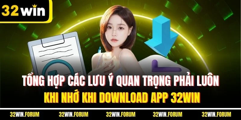 Tổng hợp các lưu ý quan trọng phải luôn khi nhớ khi Download app 32WIN
