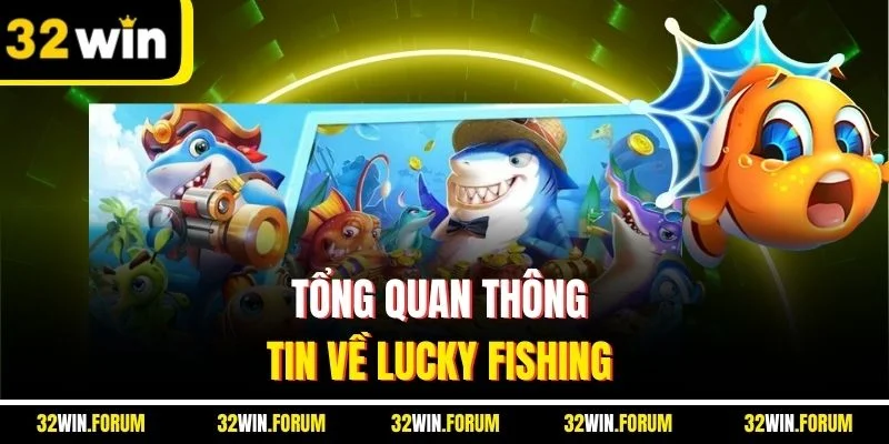 Tổng quan thông tin về lucky fishing